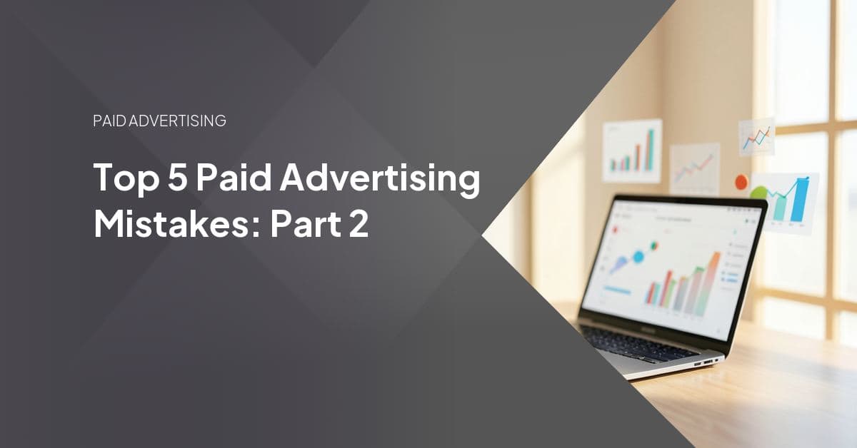 Top 5 Paid Advertising Mistakes: Part 2