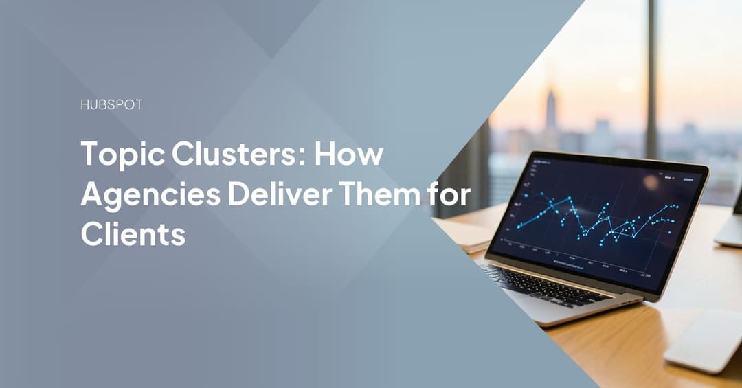 Topic Clusters: How Agencies Deliver Them for Clients