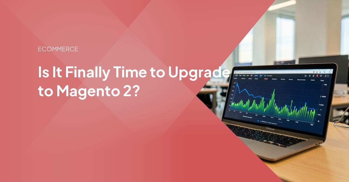 Is It Finally Time to Upgrade to Magento 2?