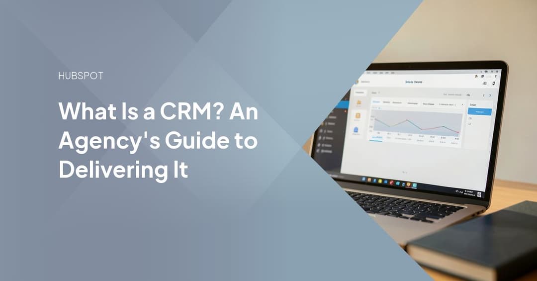 What Is a CRM? An Agency's Guide to Delivering It