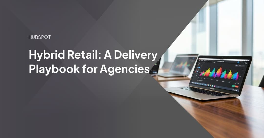 Hybrid Retail: A Delivery Playbook for Agencies