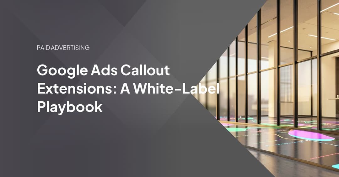 Google Ads Callout Extensions: A White-Label Playbook