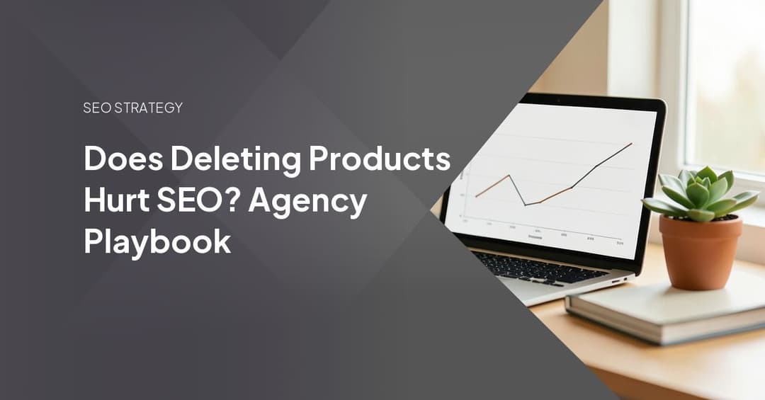 Does Deleting Products Hurt SEO? Agency Playbook