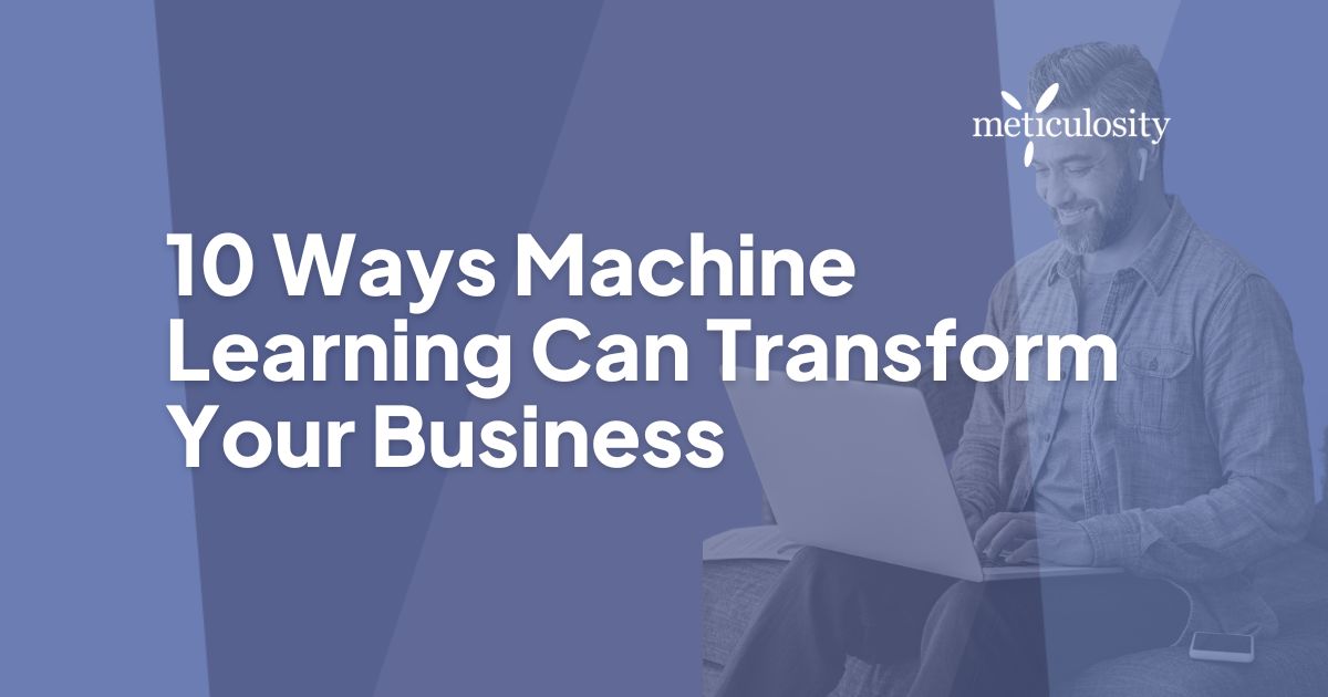 Machine learning can transform your business