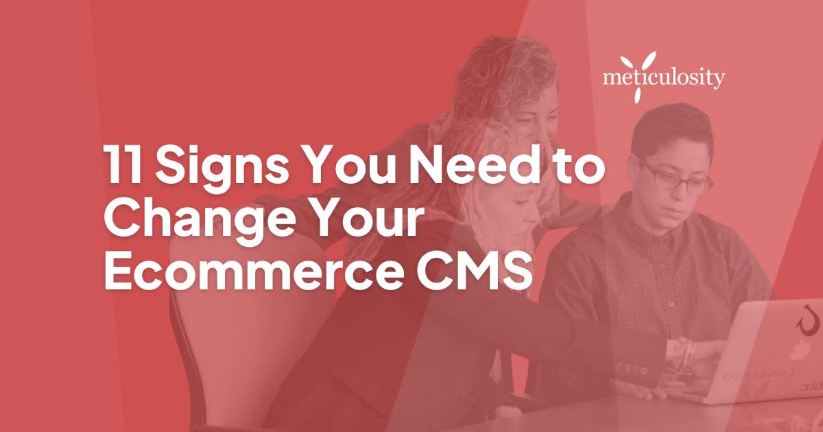 11 signs you need to change your Ecommerce CMS