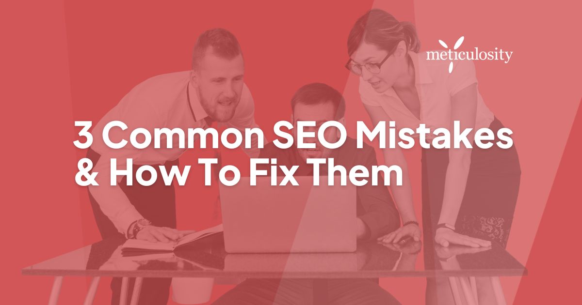 3 common SEO mistakes & how to fix them
