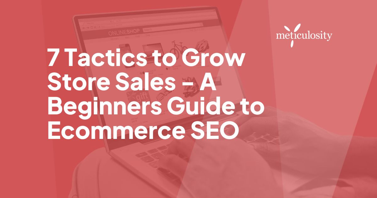 7 Tactics to Grow Store Sales - A Beginners Guide to Ecommerce SEO