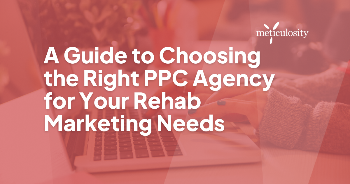 A Guide to Choosing the Right PPC Agency for Your Rehab Marketing Needs