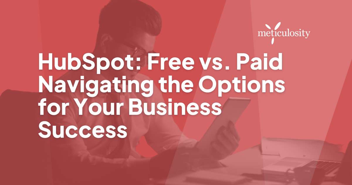 HubSpot: Free vs. Paid - Navigating the Options for Your Business Success