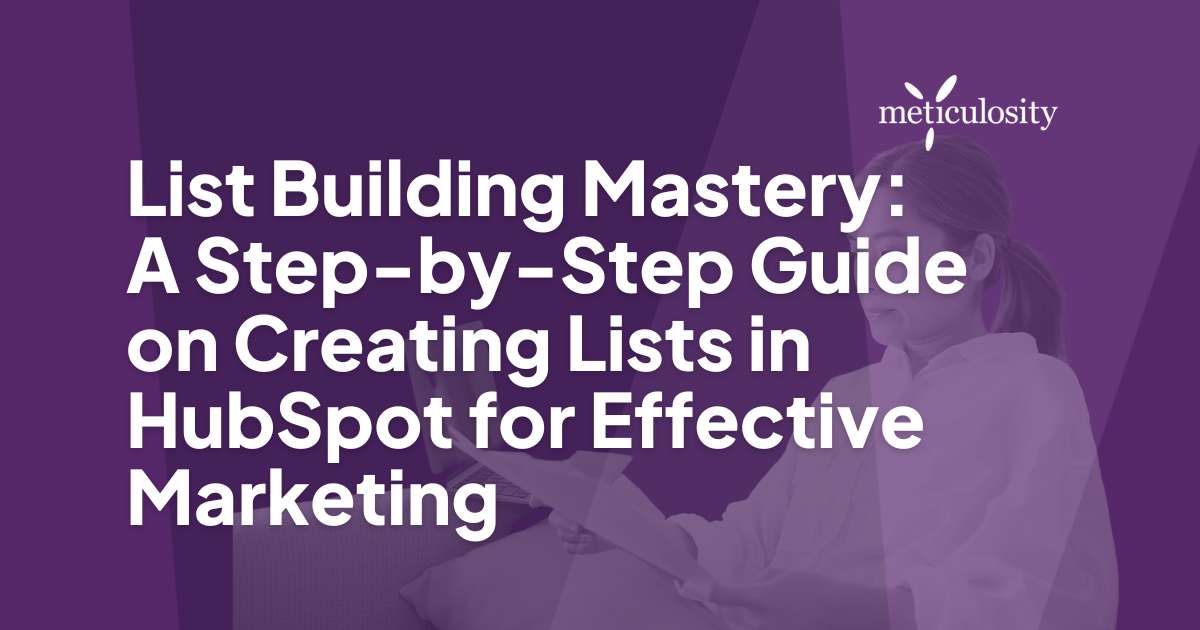 List Building Mastery: A Step-by-Step Guide on Creating Lists in HubSpot for Effective Marketing