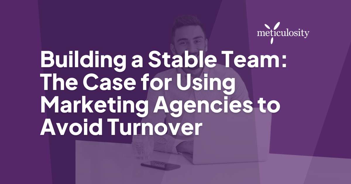 Building a Stable Team: The Case for Using Marketing Agencies to Avoid Turnover