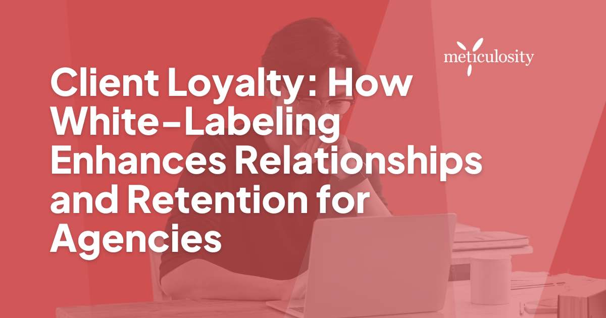 Client Loyalty: How White-Labeling Enhances Relationships and Retention for Agencies