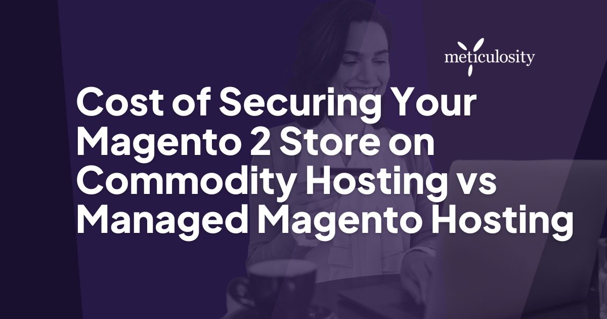 Cost of Securing Your Magento 2 Store on Commodity Hosting vs Managed Magento Hosting