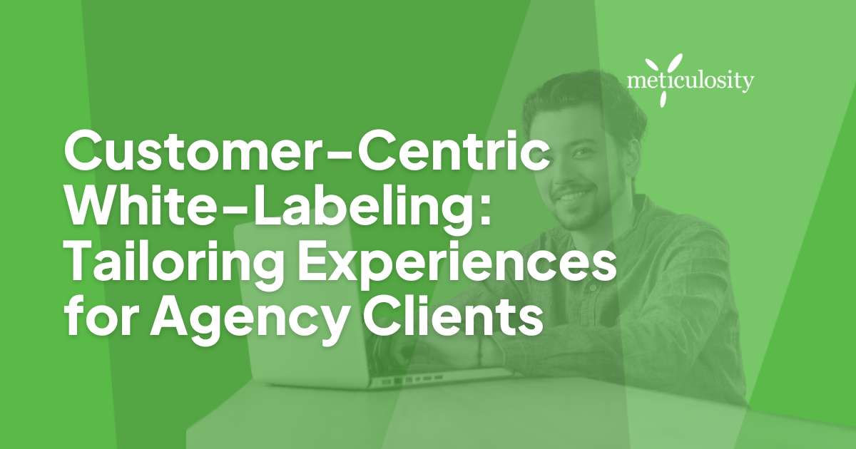 Customer-Centric White-Labeling: Tailoring Experiences for Agency Clients