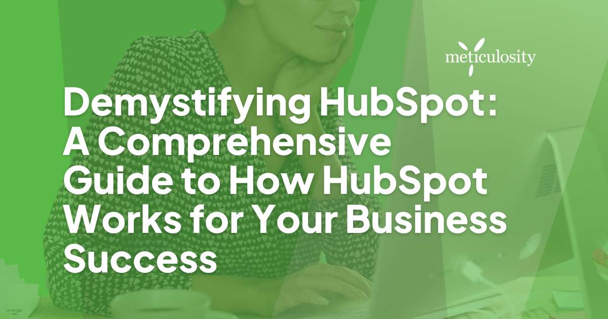 Demystifying HubSpot: A Comprehensive Guide to How HubSpot Works for Your Business Success
