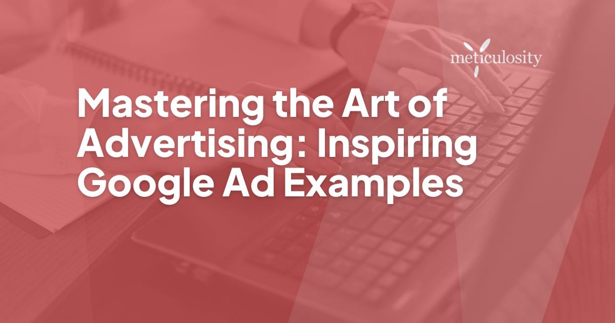 Mastering the Art of Advertising: Inspiring Google Ad Examples
