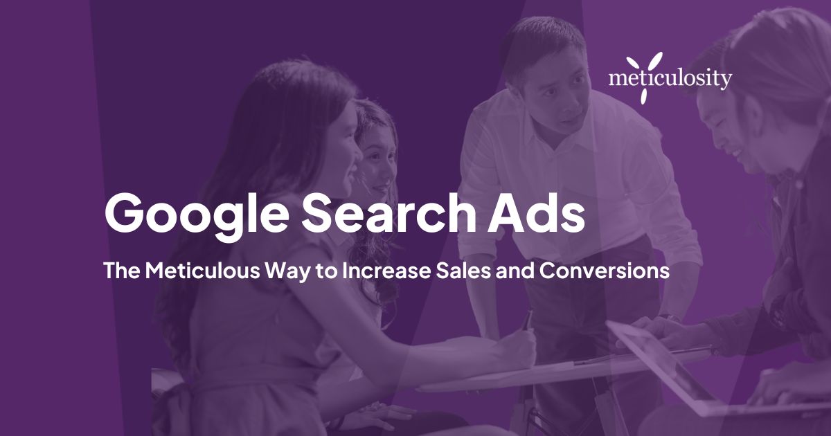Google Search Ads: The Meticulous Way to Increase Sales and Conversions