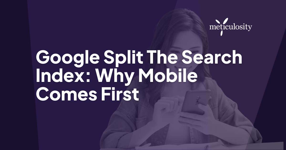 Google Split The Search Index: Why Mobile Comes First