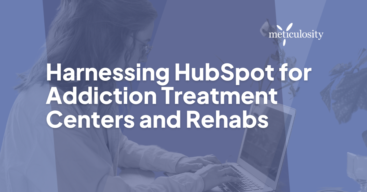 Harnessing HubSpot for Addiction Treatment Centers and Rehabs