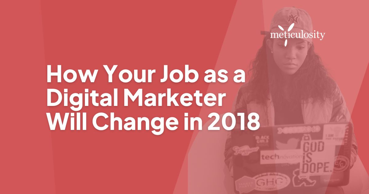 How your job as a digital marketer will change in 2018