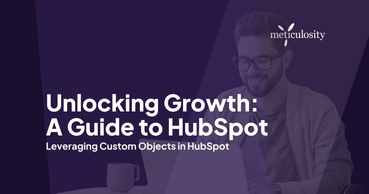 Unlocking Growth: A Guide to Leveraging Custom Objects in HubSpot