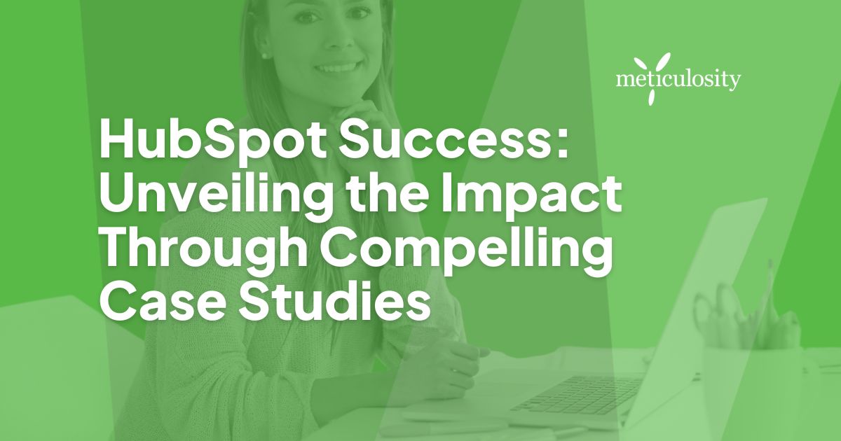 HubSpot Success: Unveiling the Impact Through Compelling Case Studies