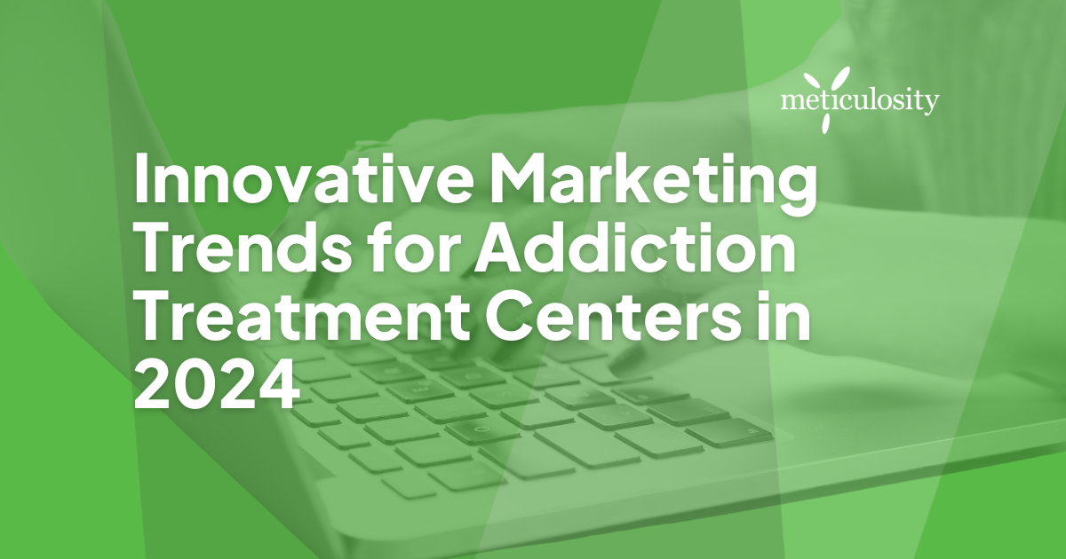 Innovative Marketing Trends for Addiction Treatment Centers in 2024