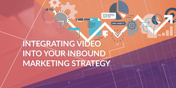 Integrating Video into your Inbound Marketing Strategy