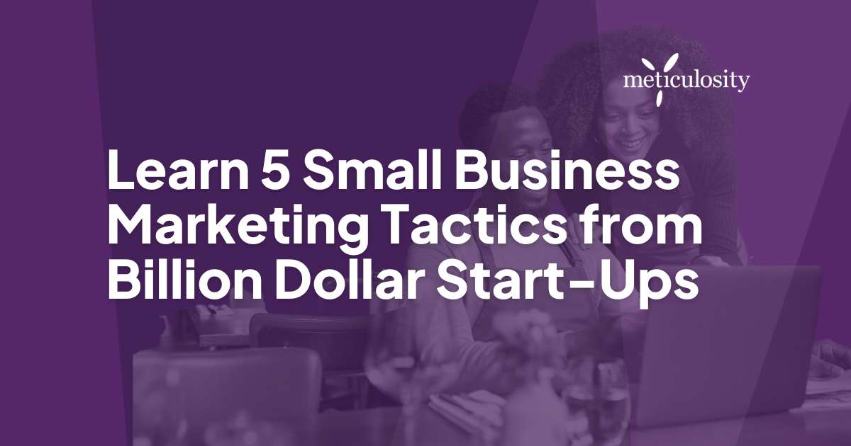 Learn 5 Small Business Marketing Tactics from Billion Dollar Start-Ups