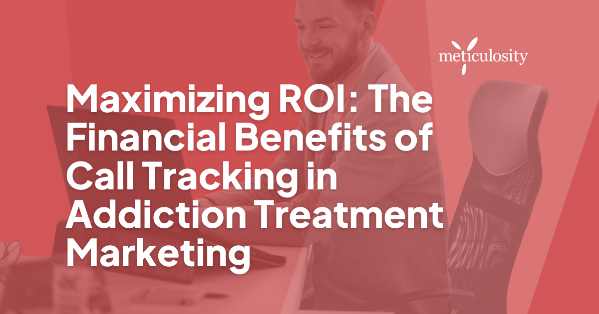 Maximizing ROI: The Financial Benefits of Call Tracking in Addiction Treatment Marketing