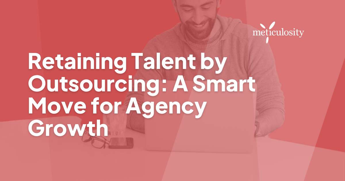 Retaining Talent by Outsourcing: A Smart Move for Agency Growth