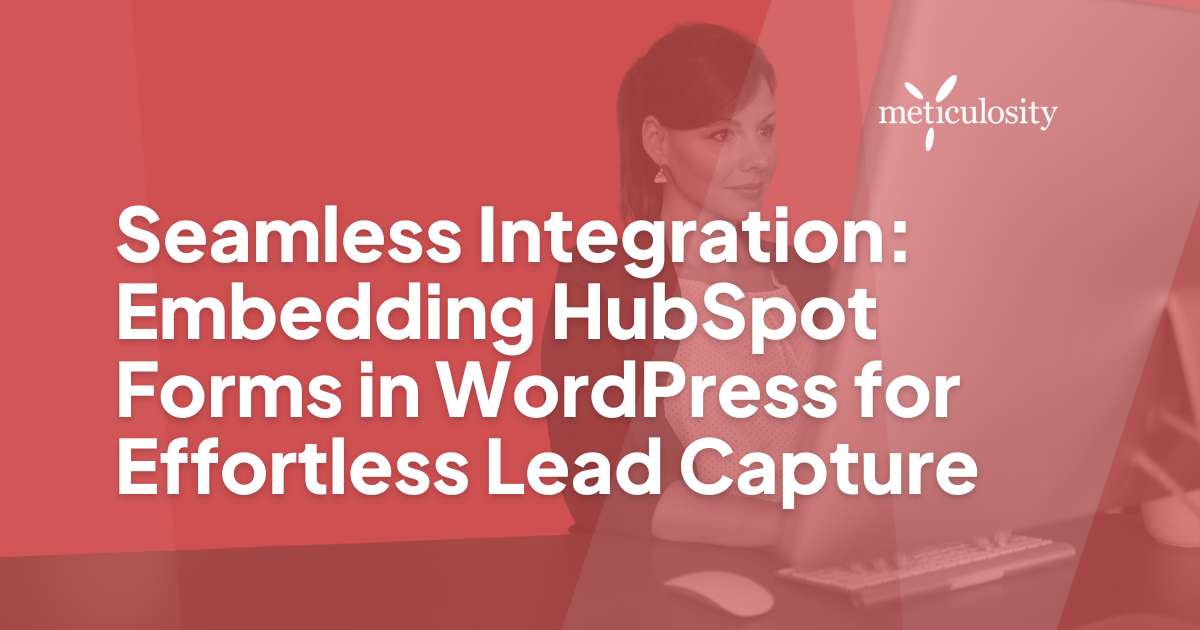 Seamless Integration: Embedding HubSpot Forms in WordPress for Effortless Lead Capture
