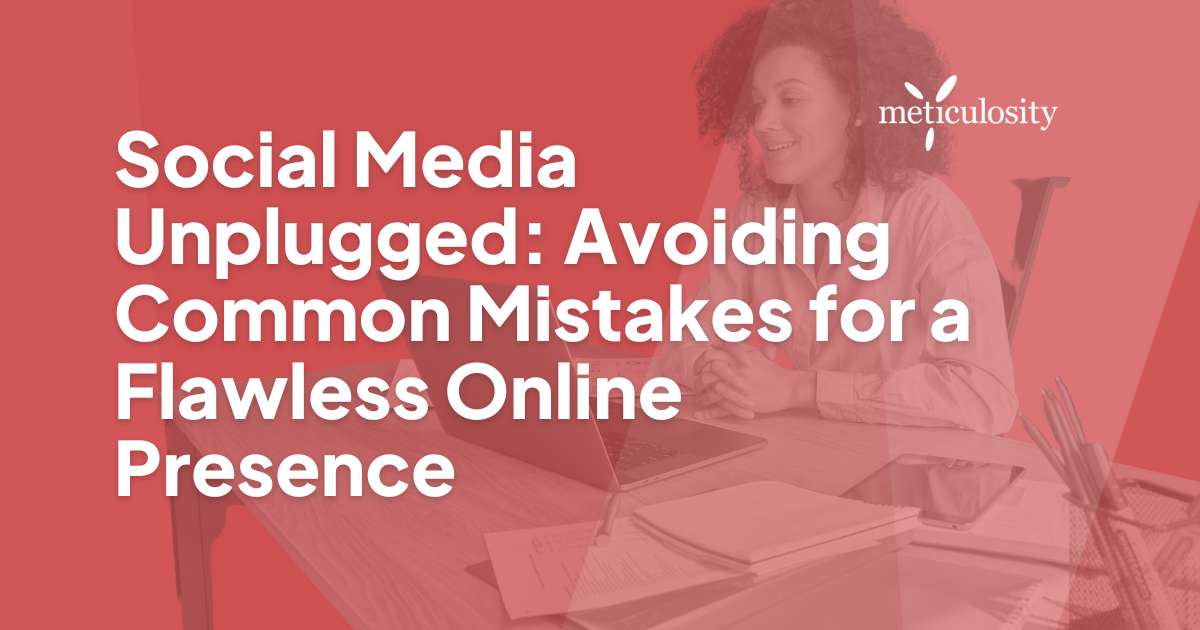 Social Media Unplugged: Avoiding Common Mistakes for a Flawless Online Presence