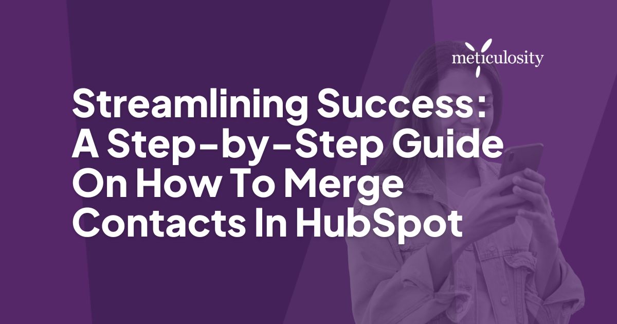 Streamlining Success: A Step-by-Step Guide On How To Merge Contacts In HubSpot
