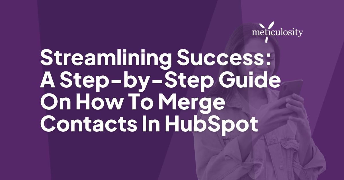 Streamlining Success: A Step-by-Step Guide On How To Merge Contacts In HubSpot