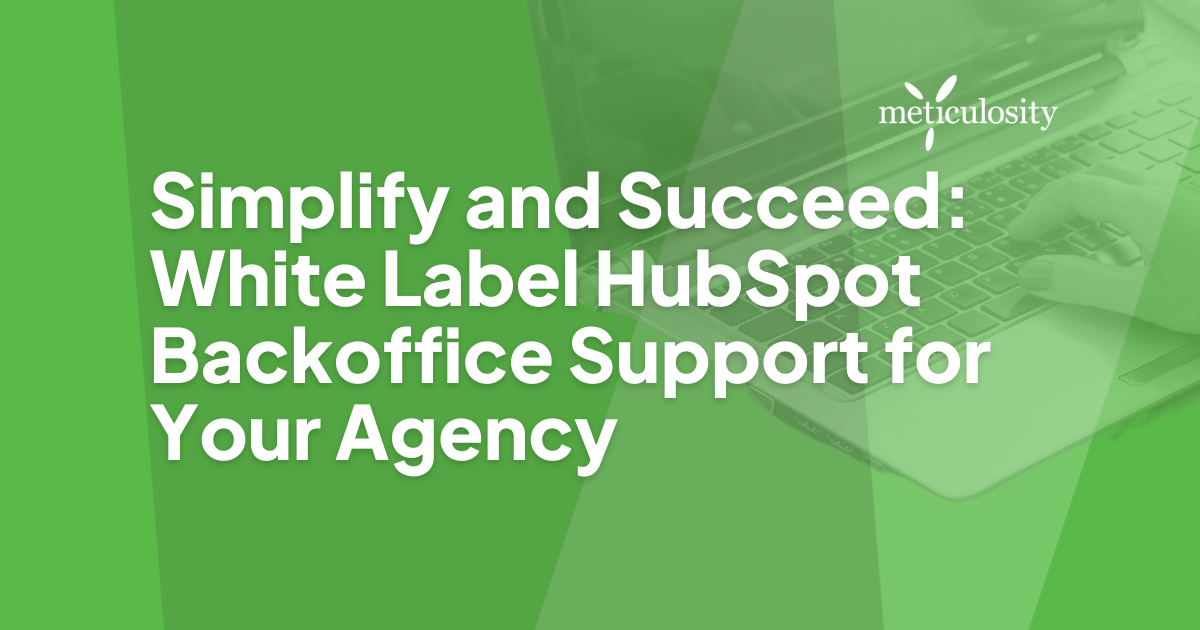 Simplify and Succeed: White Label HubSpot Back Office Support for Your Agency