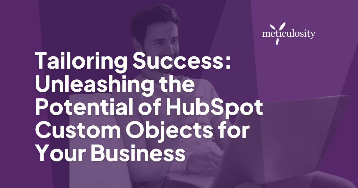 Tailoring Success: Unleashing the Potential of HubSpot Custom Objects for Your Business