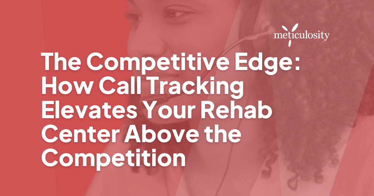 The Competitive Edge: How Call Tracking Elevates Your Rehab Center Above the Competition