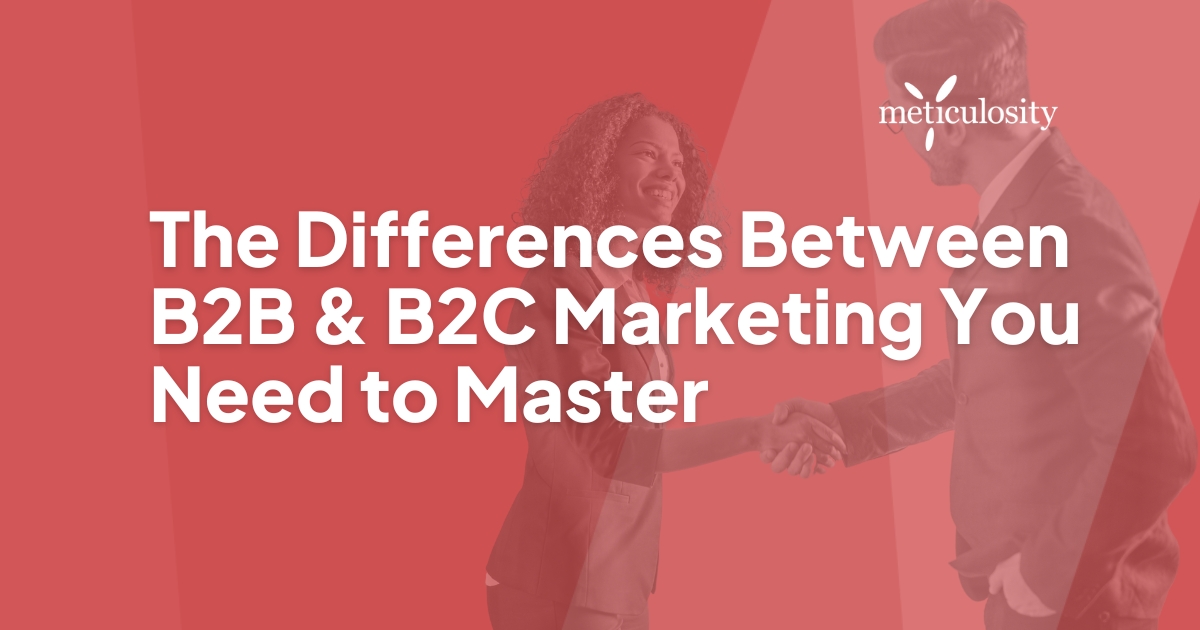 The Differences Between B2B & B2C Marketing You Need to Master
