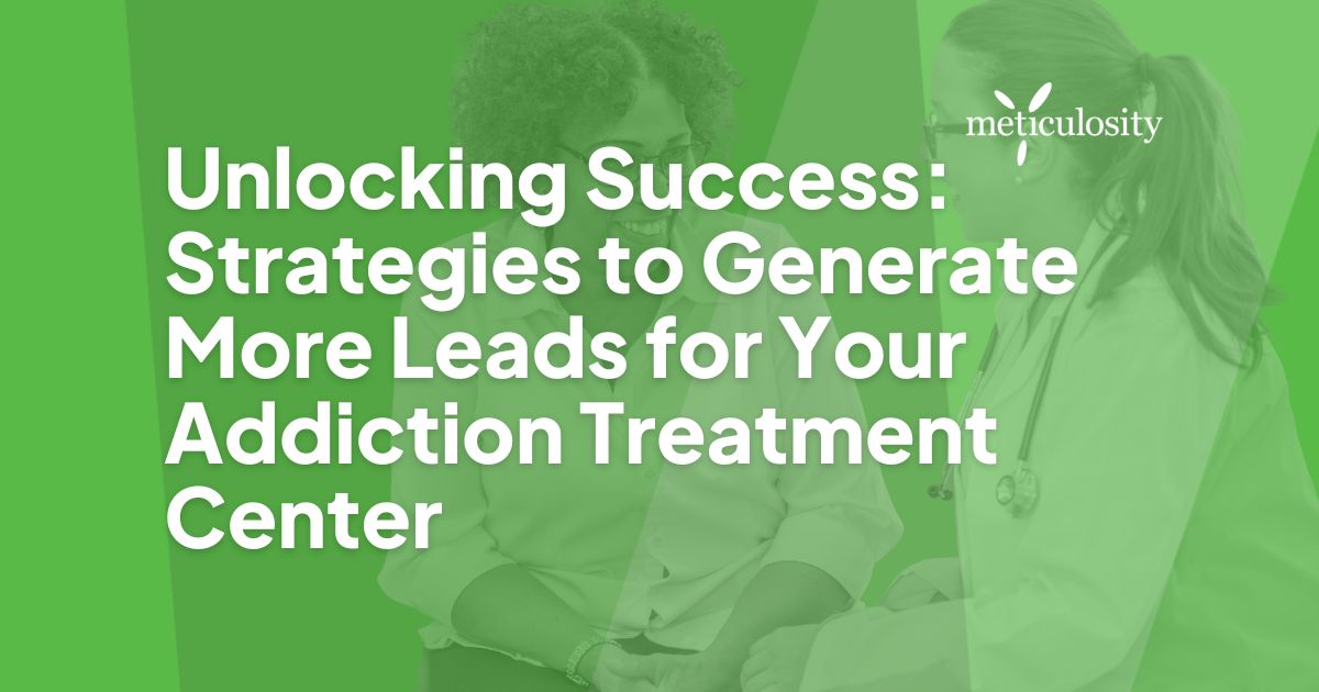 Unlocking Success: Strategies to Generate More Leads for Your Addiction Treatment Center