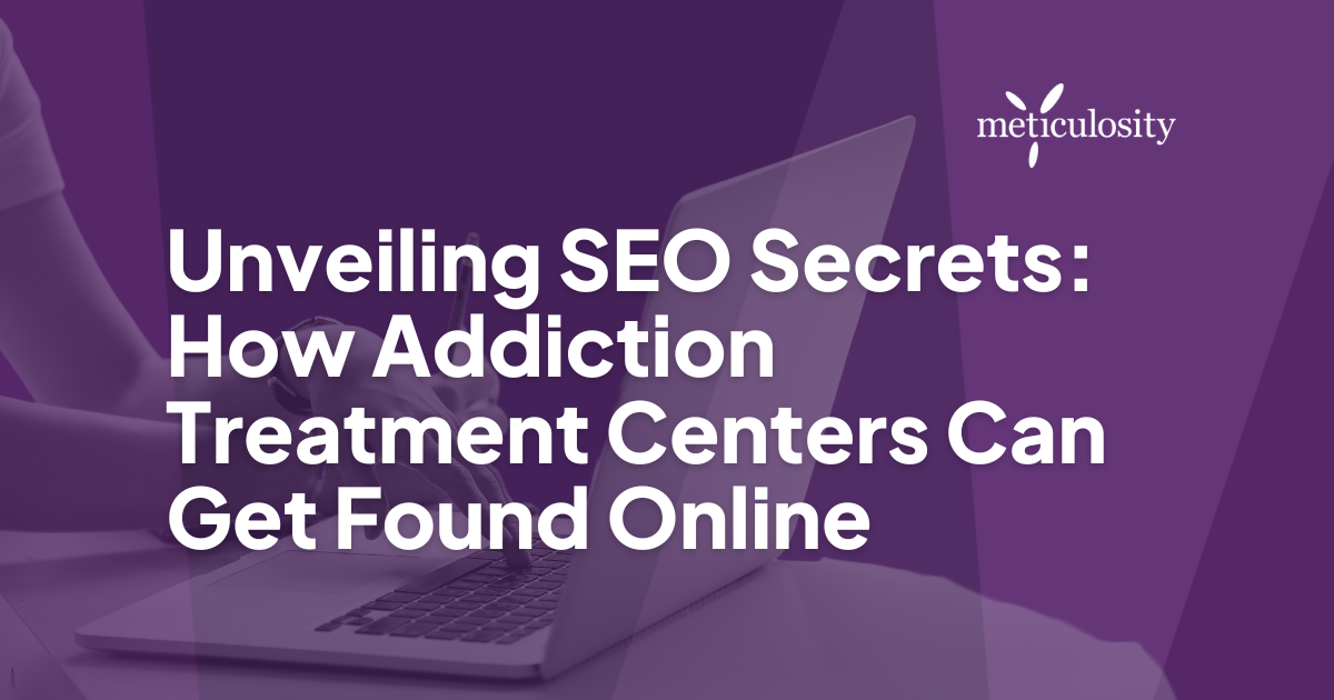 Unveiling SEO Secrets: How Addiction Treatment Centers Can Get Found Online