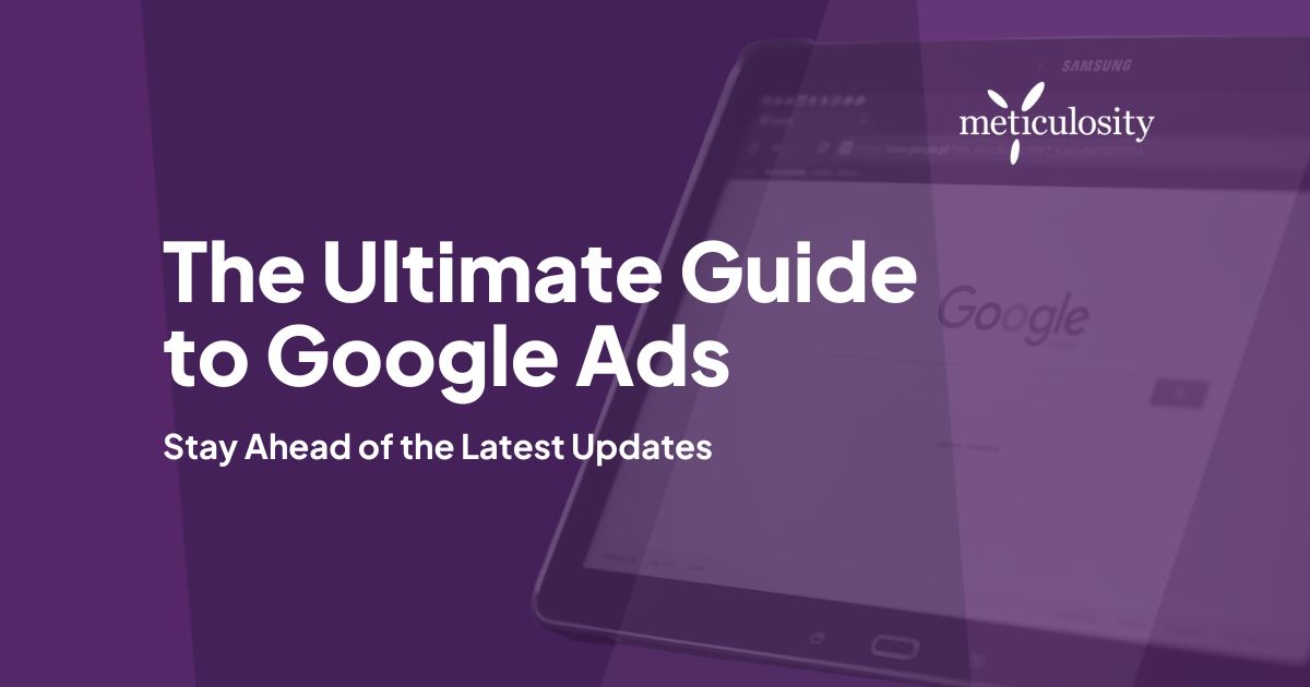 The Ultimate Guide to Google Ads Management: Stay Ahead of the Latest Updates