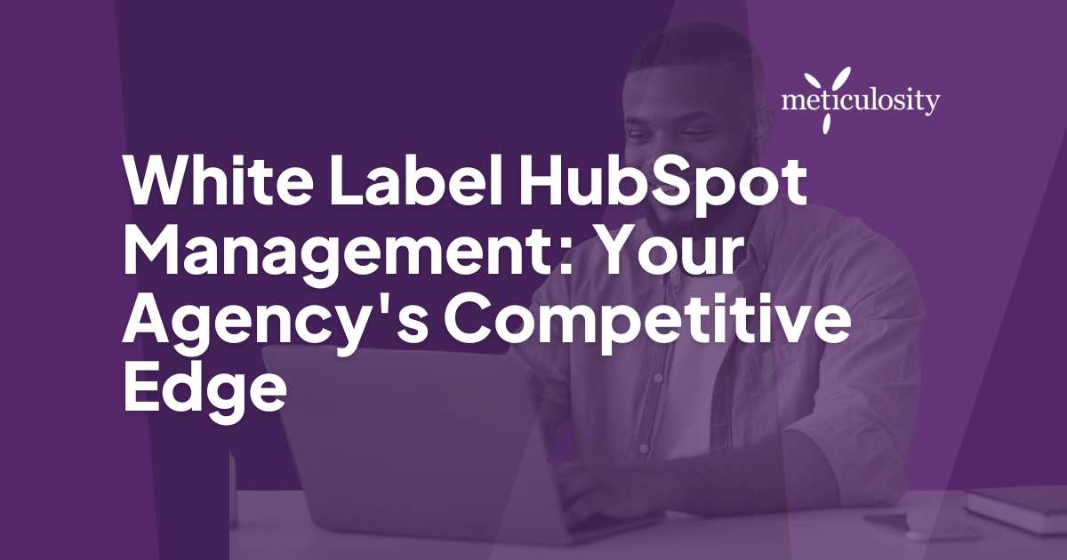 White-Label HubSpot Management: Your Agency's Competitive Edge